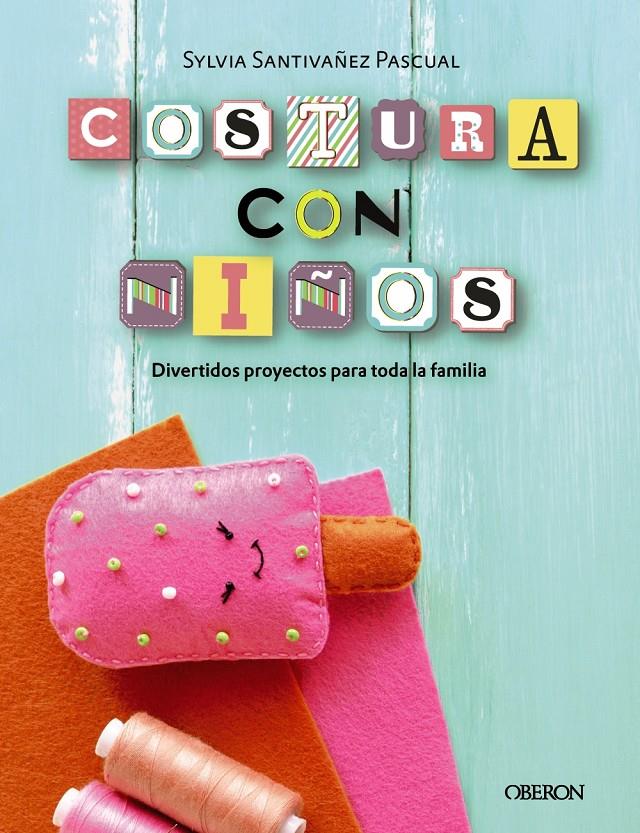 COSTURA CON NIÑOS 15 PROYECTOS PARA COSER EN FAMILIA | 9788441540323 | SANTIVÁÑEZ PASCUAL, SYLVIA