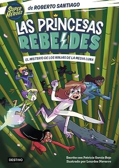 MISTERIO DE LOS NINJAS DE LA MEDIA LUNA   LAS PRINCESAS REBELDES 3 | 9788408260189 | SANTIAGO, ROBERTO / GARCIA-ROJO, PATRICIA