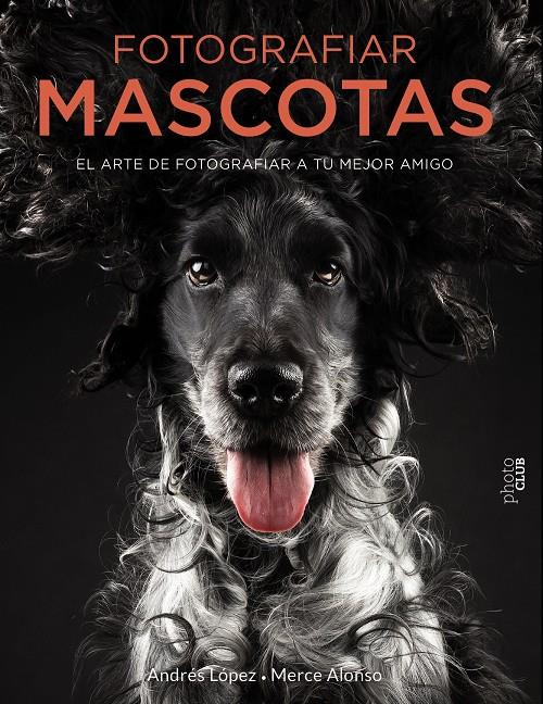 FOTOGRAFIAR MASCOTAS EL ARTE DE FOTOGRAFIAR A TU MEJOR AMIGO | 9788441540538 | FOTOPETS