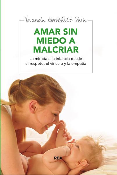 AMAR SIN MIEDO A MALCRIAR | 9788492981083 | GONZALEZ VARA, YOLANDA