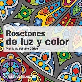 ROSETONES DE LUZ Y COLOR MANDALAS DEL ARTE GOTICO MT0110 | 9788415278160 | PILASTRE, CHRISTIAN