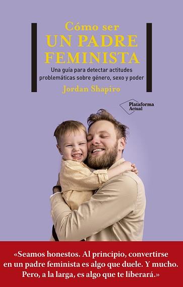 COMO SER UN PADRE FEMINISTA | 9788419271280 | SHAPIRO, JORDAN