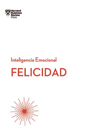 FELICIDAD. SERIE INTELIGENCIA EMOCIONAL HBR | 9788494606656 | HARVARD BUSINESS REVIEW