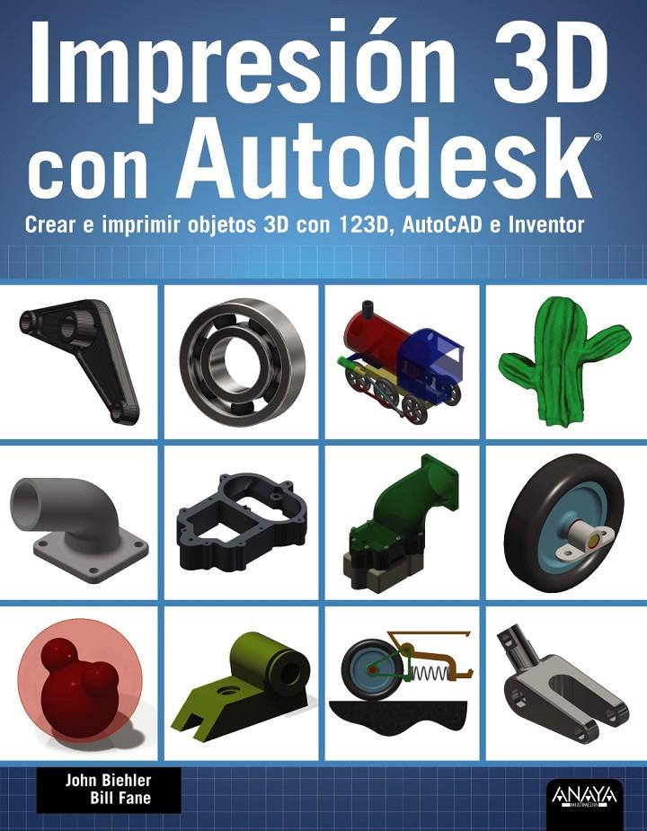 IMPRESIÓN 3D CON AUTODESK. CREAR E IMPRIMIR OBJETOS 3D CON 123D, AUTOCAD E INVEN | 9788441536326 | BIEHLER, JOHN/FANE, BILL