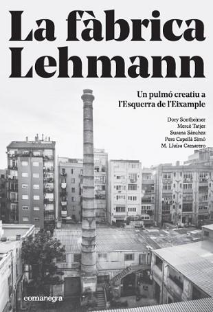 FABRICA LEHMANN  UN PULMO CREATIU A L'ESQUERRA DE L'EIXAMPLE, LA | 9788416605866 | SONTHEIMER HILDEBRUNER, DORY/TATJER MIR, MERCE/SANCHEZ, SUSANA/CAPELLA SIMO, PERE/CAMARERO, M. LLUÏS