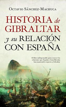 HISTORIA DE GIBRALTAR Y SU RELACION OCON ESPAÑA | 9788417558680 | SANCHEZ-MACHUCA, OCTAVIO