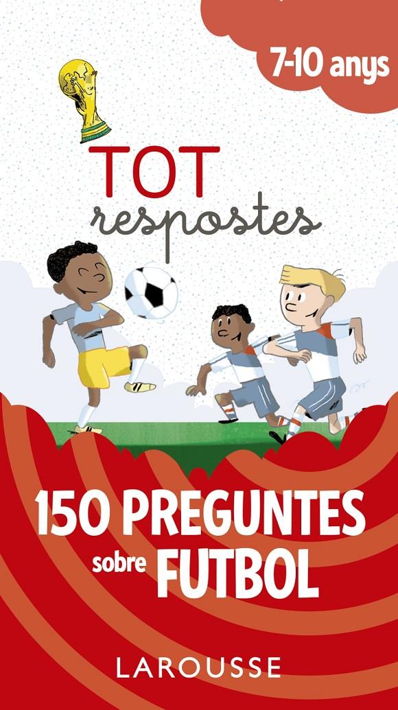 TOT RESPOSTES 150 PREGUNTES SOBRE FUTBOL 7-10 ANYS | 9788417273811 | LAROUSSE EDITORIAL