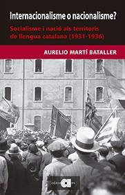 INTERNACIONALISME O NACIONALISME? SOCIALISME I NACIÓ ALS TERRITORIS DE LLENGUA CATALANA (1931-1936) | 9788416260478 | MARTI BATALLER, AURELIO