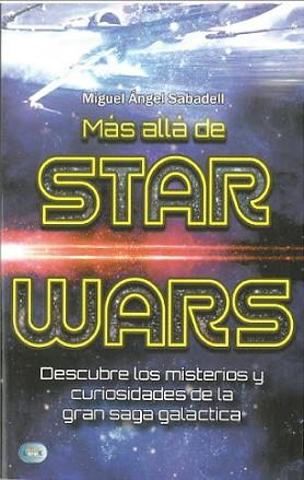 MAS ALLA DE STAR WARS DESCUBRE LOS MISTERIOS Y CURIOSIDADES DE LA GRAN SAGA GALACTICA | 9788494879920 | SABADELL, MIGUEL ANGEL