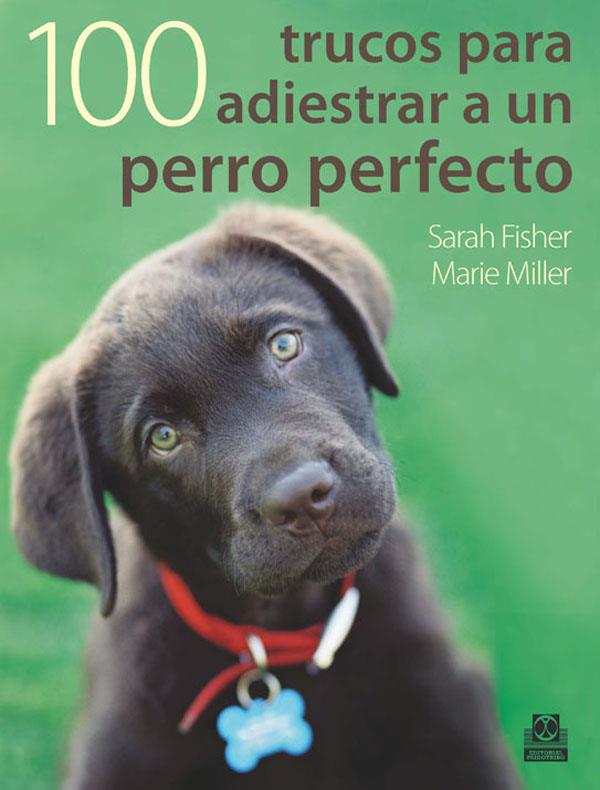 CIEN TRUCOS PARA ADIESTRAR AQ UN PERRO PERFECTO  COLOR  | 9788499100524 | FISHER, SARAH/MILLER, MARIE