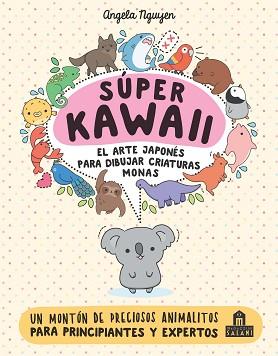 SUPER KAWAII. EL ARTE JAPONÉS DE PARA DIBUJAR CRIATURAS MONAS | 9788893675390 | NGUYEN, ANGELA