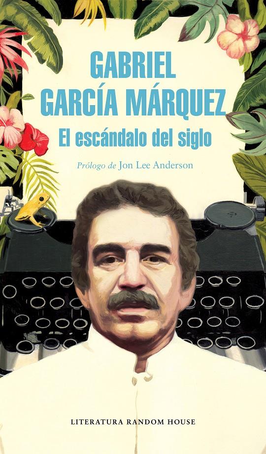 ESCANDALO DEL SIGLO, EL | 9788439734864 | GARCIA MARQUEZ, GABRIEL