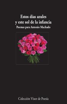 ESTOS DIAS AZULES Y ESTE SOL DE LA INFANCIA. POEMAS PARA ANTONIO MACHADO | 9788498953008 | VARIOS AUTORES