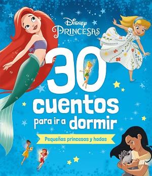 DISNEY  30 CUENTOS PARA IR A DORMIR  PEQUEÑAS PRINCESAS Y HADAS | 9788419547330 | DISNEY