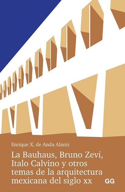 BAUHAUS  BRUNO ZEVI  ITALO CALVINO Y OTROS TEMAS DE LA ARQUITECTURA MEXICANA, LA | 9788425235016 | ANDA ALANIS, ENRIQUE X. DE