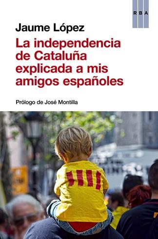 INDEPENDENCIA DE CATALUÑA EXPLICADA A MIS AMIGOS ESPAÑOLES, LA  | 9788490563854 | LOPEZ, JAUME 