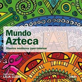 MUNDO AZTECA DISEÑOS MODERNOS PARA COLOREAR MT0103 | 9788496697843 | LUJAN, LILIA