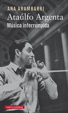 ATAULFO ARGENTA MUSICA INTERRUMPIDA | 9788416252923 | ARAMBARRI, ANA