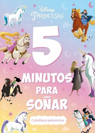 PRINCESAS  5 MINUTOS PARA SOÑAR  CABALLOS Y UNICORNIOS | 9788419547323 | DISNEY