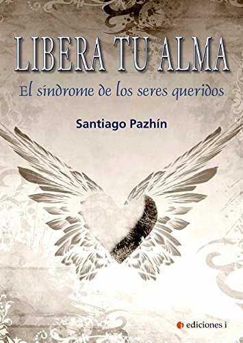 LIBERA TU ALMA (EL SINDROME DE LOS SERES QUERIDOS) | 9788494827143 | PAZHIN, SANTIAGO