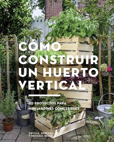 COMO CONSTRUIR UN HUERTO VERTICAL (100 0G1917) | 9788425229695 | MAAG, SIBYLLE / MAAG, REBEKKA / MAAG, MICHAEL