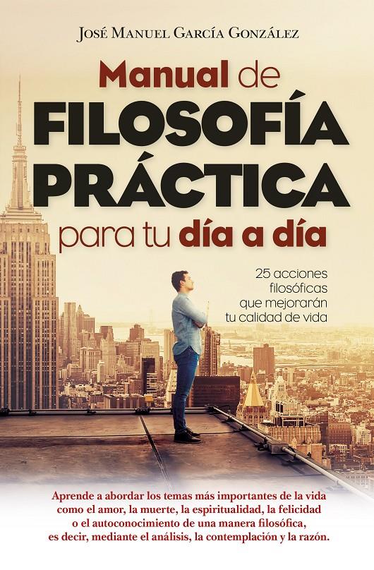 MANUAL DE FILOSOFIA PRACTICA PARA TU DIA A DIA | 9788417057619 | GARCIA GONZALEZ, JOSE MANUEL