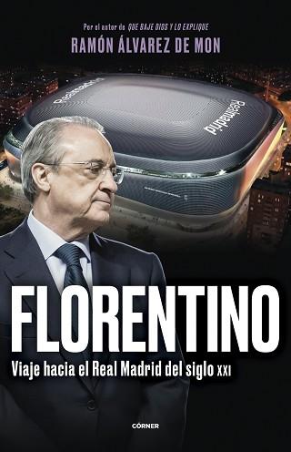 FLORENTINO  VIAJE HACIA EL REAL MADRID DEL SIGLO XXI | 9788412572728 | ALVAREZ DE MON, RAMON