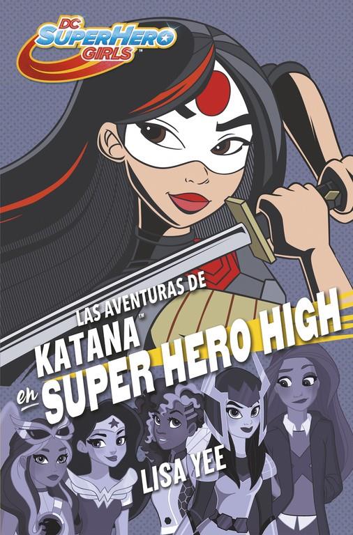 AVENTURAS DE KATANA EN SUPER HERO HIGH, LAS  (DC SUPER HERO GIRLS 4) | 9788490437773 | YEE, LISA