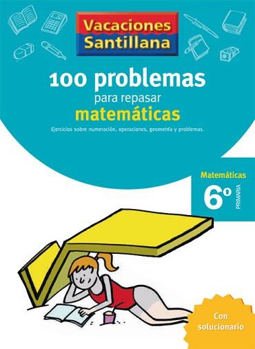 VACACIONES SANTILLANA 6 PRIMARIA 100 PROBLEMAS PARA REPASAR MATEMATICAS | 9788429408423