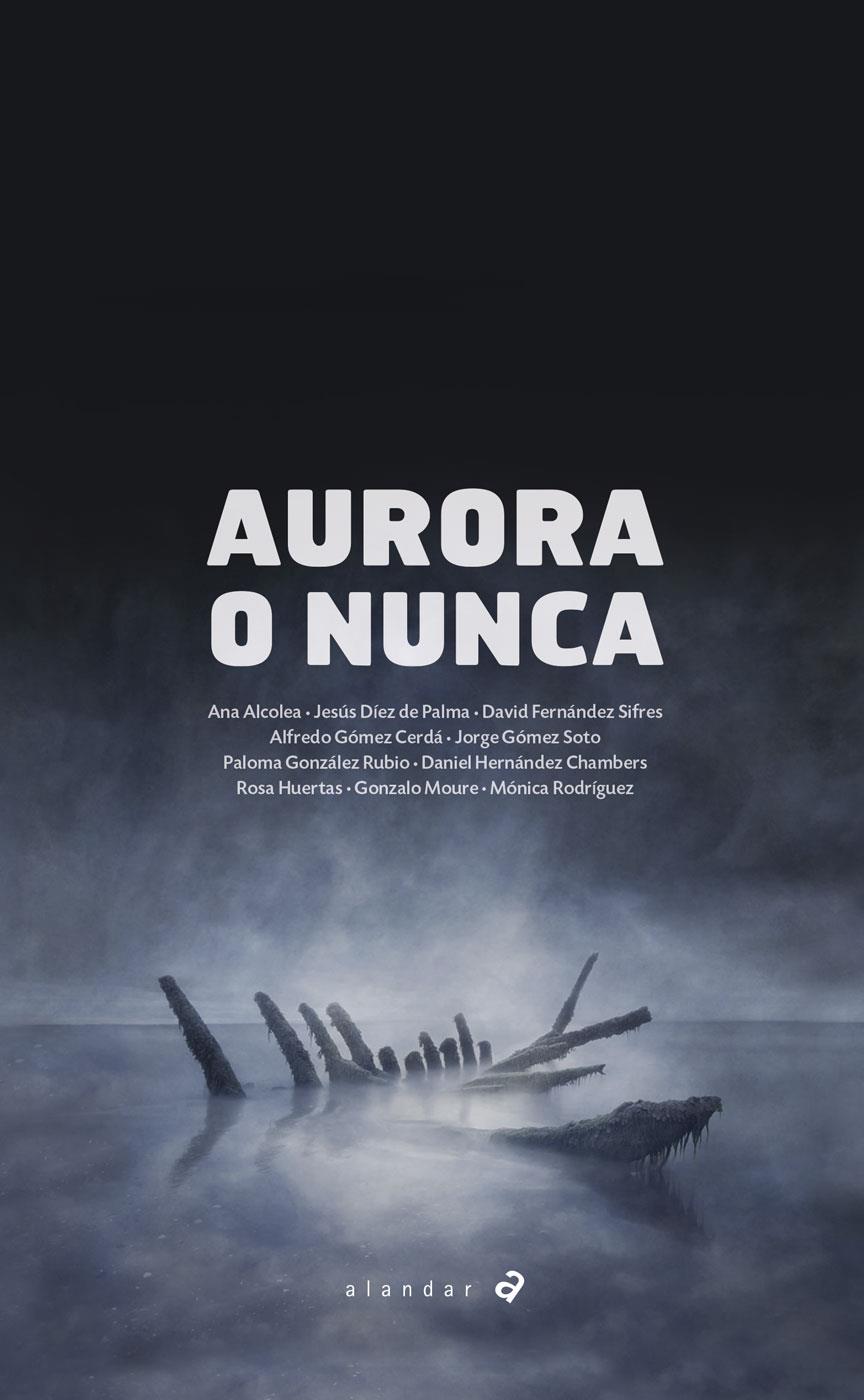 AURORA O NUNCA | 9788414011386 | ALCOLEA SERRANO, ANA DIEZ DE PALMA, JESUS FERNANDEZ SIFRES, DAVID GOMEZ CERDA, ALFREDO GOMEZ SOTO, J