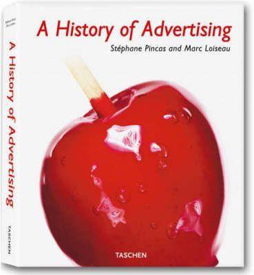 A HISTORY OF ADVERTISING  | 9783836502122 | PINCAS, STHEPHANE / LOISEAU, MARC 