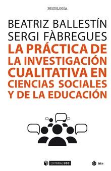 PRACTICA DE LA INVESTIGACION CUALITATIVA EN CIENCIAS SOCIALES Y DE LA EDUCACION, LA  | 9788491802129 | BALLESTIN GONZALEZ, BEATRIZ / FABREGUES FEIJOO, SERGI