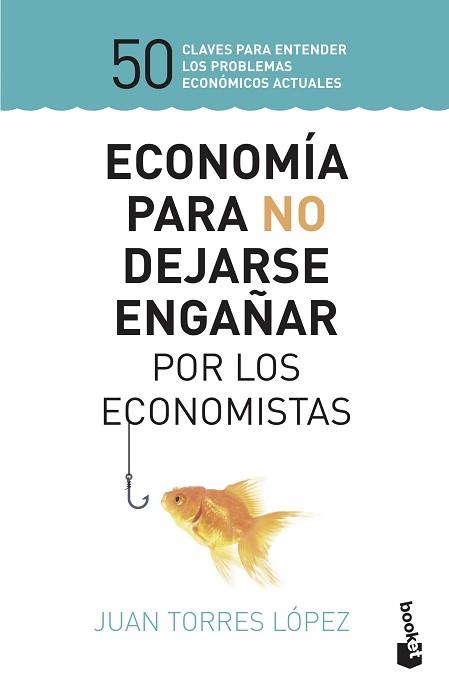 ECONOMIA PARA NO DEJARSE ENGAÑAR POR LOS ECONOMISTAS | 9788423430147 | TORRES LOPEZ, JUAN