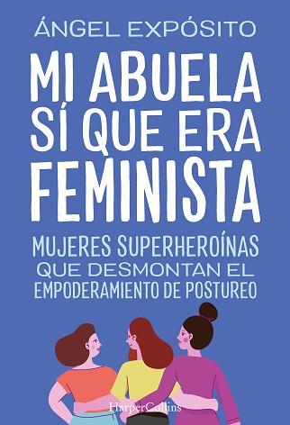 MI ABUELA SI QUE ERA FEMINISTA. MUJERES SUPERHEROÍNAS QUE DESMONTAN EL FEMINISMO | 9788491398783 | EXPOSITO, ANGEL