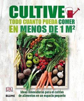 CULTIVE TODO CUANTO PUEDA COMER EN MENOS DE 1 M2 | 9788416138593