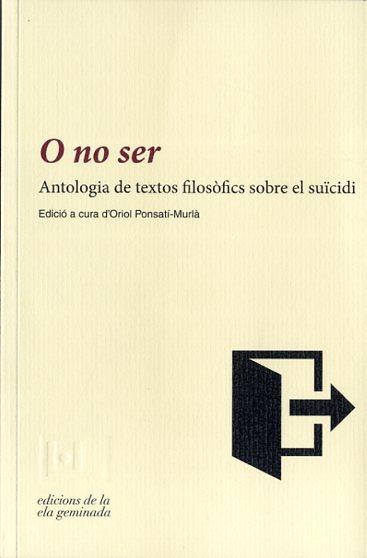 O NO SER ANTOLOGIA DE TEXTOS FILOSOFICS SOBRE EL SUICIDI  | 9788494342417 | PONSATI-MURLA, ORIOL