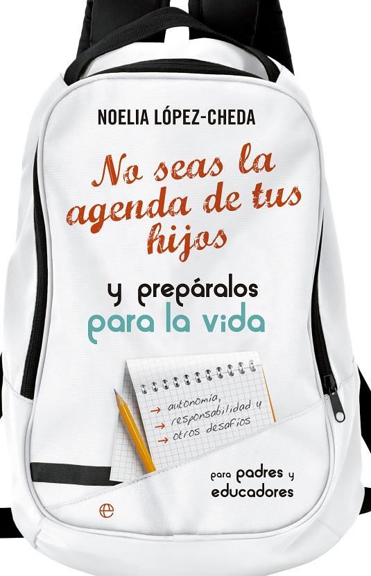 NO SEAS LA AGENDA DE TUS HIJOS Y PREPÁRALOS PARA LA VIDA. | 9788490605035 | LOPEZ CHEDA LOPEZ, NOELIA