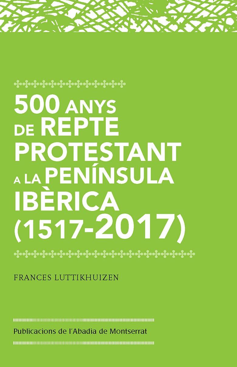 500 ANYS DE REPTE PROTESTANT A LA PENINSULA IBERICA (1517-2017) | 9788491910213 | LUTTIKHUIZEN BAKKER, FRANCES MARY