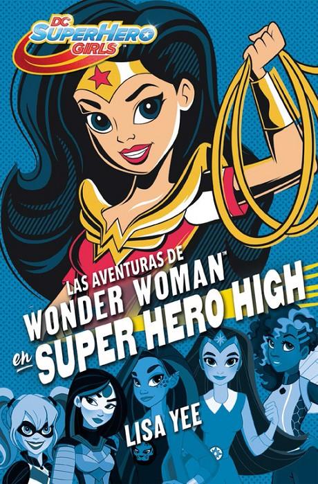 AVENTURAS DE WONDER WOMAN EN SUPER HERO HIGH, LAS   DC SUPER HERO GIRLS 1 | 9788490436745 | YEE, LISA