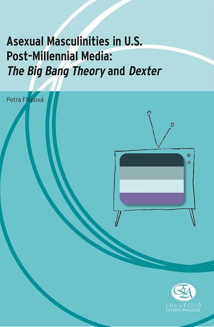 ASEXUAL MASCULINITIES IN U.S. POST-MILLENNIAL MEDIA: THE BIG BANG THEORY AND DEX | 9788483844618 | FILOPOVA, PETRA