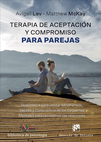 TERAPIA DE ACEPTACION Y COMPROMISO PARA PAREJAS. GUIA CLINICA PARA UTILIZAR MINDFULNESS | 9788433030160 | LEV, AVIGAIL / MCKAY, MATTHEW