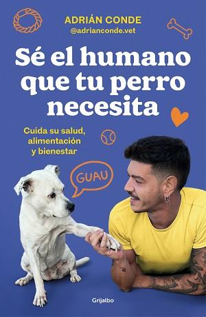 SE EL HUMANO QUE TU PERRO NECESITA. CUIDA SU SALUD, ALIMENTACIÓN Y BIENESTAR | 9788425362989 | CONDE MONTOYA (@ADRIANCONDE.VET), ADRIAN