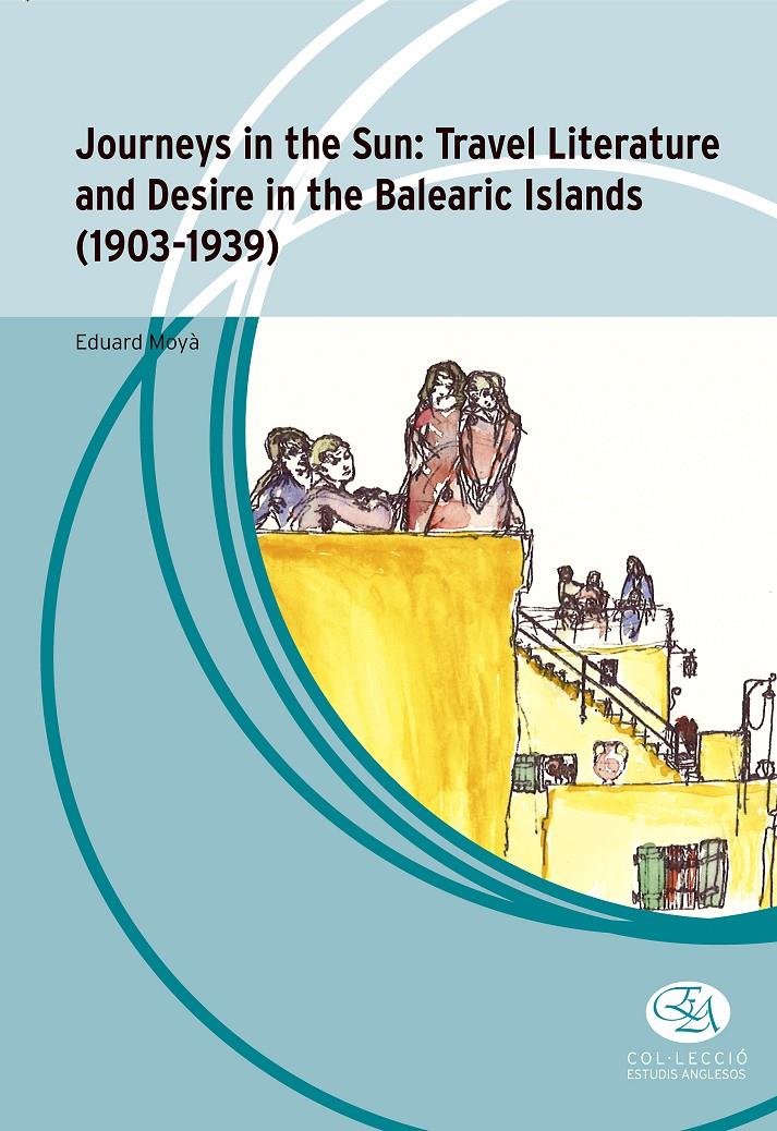 JOURNEYS IN THE SUN: TRAVEL LITERATURE AND DESIRE IN THE BALEARIC ISLANDS (1903- | 9788483843314 | MOYA ANTON, EDUARD