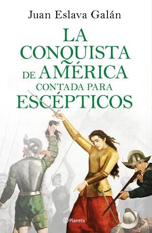 CONQUISTA DE AMERICA CONTADA PARA ESCEPTICOS, LA  | 9788408209317 | ESLAVA GALAN, JUAN 