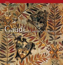 GAUDI A LA CATEDRAL DE MALLORCA | 9788484781462 | PLA BOADA, RICARD/PUIG CASTELLANO, JORDI/VIVAS ORTIZ, PERE/LLABRES MARTORELL, PERE JOAN