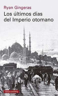 ULTIMOS DIAS DEL IMPERIO OTOMANO, 1918-1922, LOS | 9788419738110 | GINGERAS, RYAN