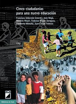 CINCO CIUDADANIAS PARA UNA NUEVA EDUCACIÓN | 9788478272839 | IMBERNON MUÑOZ, FRANCESC/MAJO CRUZATE, JOAN/MAYER, MICHELA/MAYOR ZARAGOZA, FEDERICO/MENCHÚ TUM, RIGO