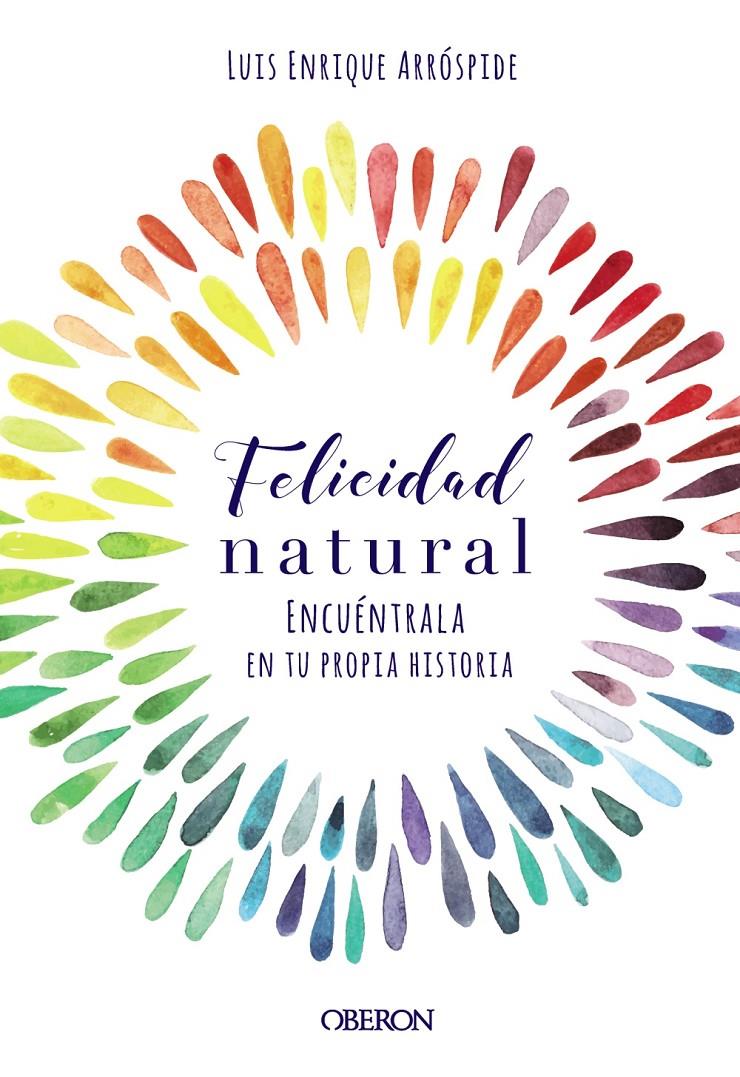 FELICIDAD NATURAL. ENCUENTRALA EN TU PROPIA HISTORIA | 9788441540767 | ARROSPIDE LIZARASO, LUIS ENRIQUE