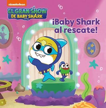 GRAN SHOW DE BABY SHARK, EL ¡BABY SHARK AL RESCATE! | 9788448861216 | NICKELODEON 