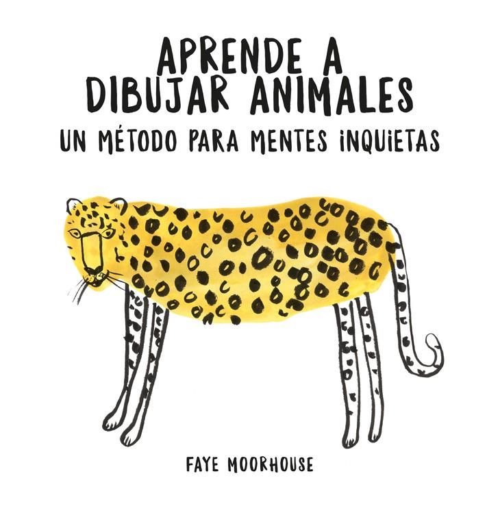 APRENDE A DIBUJAR ANIMALES UN METODO PARA MENTES INQUIETAS | 9788401021046 | MOORHOUSE, FAYE